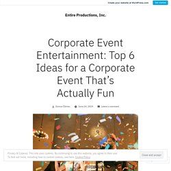 Corporate Event Entertainment: Top 6 Ideas for a Corporate Event That’s Actually Fun – Entire Productions, Inc.