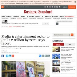 Media & entertainment sector to hit Rs 2 trillion by 2021, says report