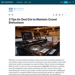 Tips for making crowd enthusiastic with Desi Dj