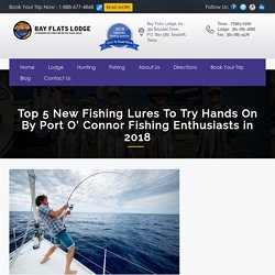 Top 5 New Fishing Lures To Try Hands On By Port O’ Connor Fishing Enthusiasts in 2018 - Portoconnor Duck Hunting