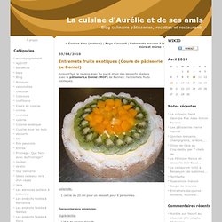Entremets fruits exotiques (Cours de pâtisserie Le Daniel) : La cuisine d'Aurelie et de ses amis