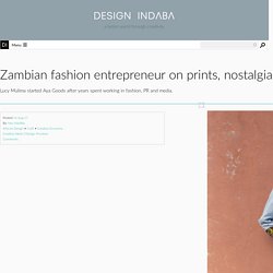 Zambian fashion entrepreneur on prints, nostalgia and the importance of finding synergy