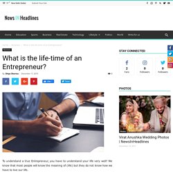 What is the life-time of an Entrepreneur? – NewsinHeadlines