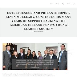 Entrepreneur and Philanthropist, Kevin Mulleady, Continues His Many Years of Support Backing the American Ireland Fund's Young Leaders Society - Kevin P. Mulleady