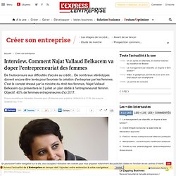 Interview. Comment Najat Vallaud Belkacem va doper l'entrepreneuriat des femmes