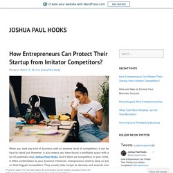 How Entrepreneurs Can Protect Their Startup from Imitator Competitors? – Joshua Paul Hooks