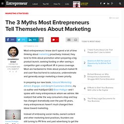 The 3 Myths Most Entrepreneurs Tell Themselves About Marketing