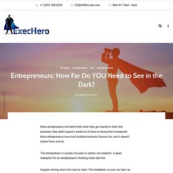 Entrepreneurs: How Far Do YOU Need to See in the Dark? - ExecHero, Inc.