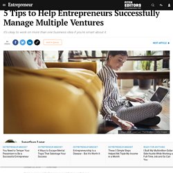 5 Tips to Help Entrepreneurs Successfully Manage Multiple Ventures