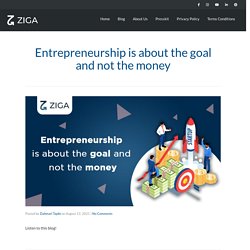 Entrepreneurship is about the goal and not the money