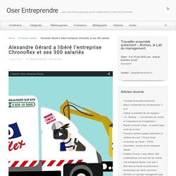 Alexandre Gérard a libéré l’entreprise Chronoflex et ses 300 salariés – Oser Entreprendre