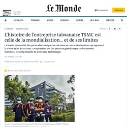 L’histoire de l’entreprise taïwanaise TSMC est celle de la mondialisation… et de ses limites