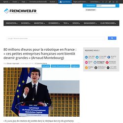 80 millions d'euros pour la robotique en France : "ces petites entreprises françaises vont bientôt devenir grandes" (Arnaud Montebourg)