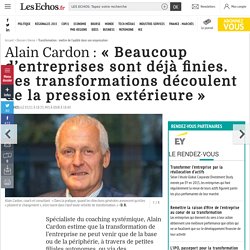 Alain Cardon : « Beaucoup d’entreprises sont déjà finies. Les transformations découlent de la pression extérieure », Dossiers thema