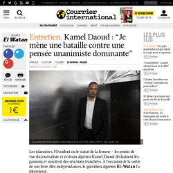 Entretien. Kamel Daoud : “Je mène une bataille contre une pensée unanimiste dominante”