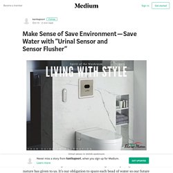 Make Sense of Save Environment — Save Water with “Urinal Sensor and Sensor Flusher”