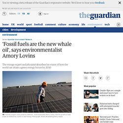 'Fossil fuels are the new whale oil', says environmentalist Amory Lovins