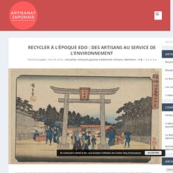 Recycler à l'époque Edo : des artisans au service de l'environnement - Artisanat Japonais