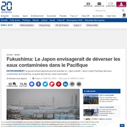 Fukushima: Le Japon envisagerait de déverser les eaux contaminées dans le Pacifique