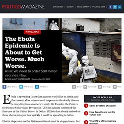 The Ebola Epidemic Is About to Get Worse. Much Worse. - Michael T. Osterholm - POLITICO Magazine