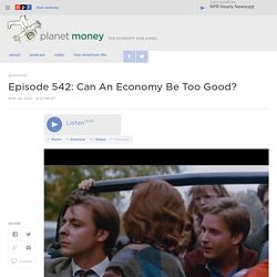Episode 542: Can An Economy Be Too Good? : Planet Money
