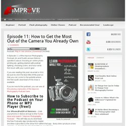 Episode 11: How to Get the Most Out of the Camera You Already Own