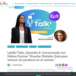 Talks. Episodio 9. Conversando con Melina Furman "Enseñar Distinto: Guía para innovar sin perderse en el camino.” - Lab4U
