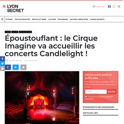 Époustouflant : le Cirque Imagine va accueillir les concerts Candlelight ! - Lyon Secret