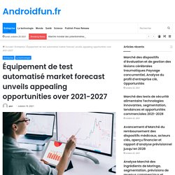 Équipement de test automatisé market forecast unveils appealing opportunities over 2021-2027 – Androidfun.fr