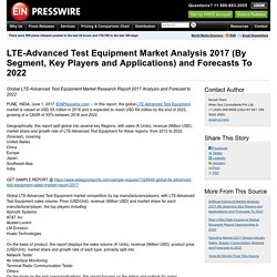 LTE-Advanced Test Equipment Market Analysis 2017 (By Segment, Key Players and Applications) and Forecasts To 2022