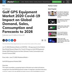 Golf GPS Equipment Market 2020 Covid-19 Impact on Global Demand, Sales, Consumption and Forecasts to 2026