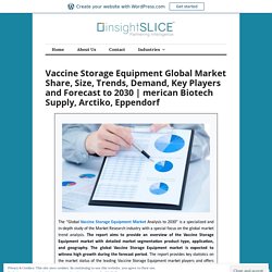 Vaccine Storage Equipment Global Market Share, Size, Trends, Demand, Key Players and Forecast to 2030