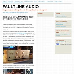 Vintage Marantz Audio Equipment - Rebuilds & Repairs - Rebuild of a Marantz 1030 Integrated Amplifier