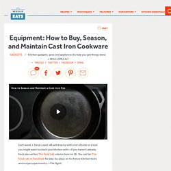 Equipment: How to Buy, Season, and Maintain Cast Iron Cookware