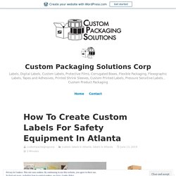 How To Create Custom Labels For Safety Equipment In Atlanta – Custom Packaging Solutions Corp