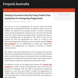 Playing A Ground Is Easy By Using Timber Play Equipment For Designing Playgrounds ~ Forpark Australia