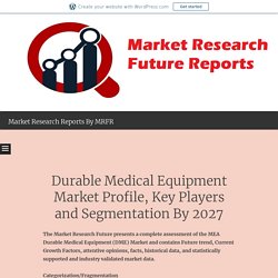 Durable Medical Equipment Market Profile, Key Players and Segmentation By 2027