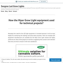 How the Hipar Grow Light equipment used for technical projects? – Seegree Led Grow Lights
