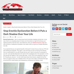 Stop Erectile Dysfunction Before it Puts a Dark Shadow Over Your Life - Get Always Latest Updates Worldwide!