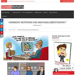 Comment nettoyer une mauvaise eRéputation ? - ConseilsMarketing.frConseilsMarketing.fr