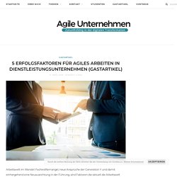 5 Erfolgsfaktoren für agiles Arbeiten in Dienstleistungsunternehmen (Gastartikel) - Agile Unternehmen