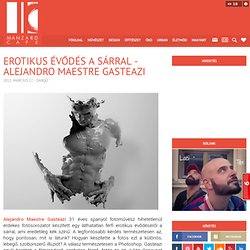 Erotikus évődés a sárral - Alejandro Maestre Gasteazi - Manzárd Café a kreatív híradó