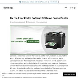 Fix the Error Codes 860 and 6004 on Canon Printer – Tech Blogs