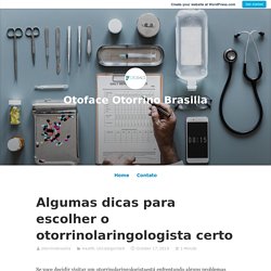 Algumas dicas para escolher o otorrinolaringologista certo – Otoface Otorrino Brasilia