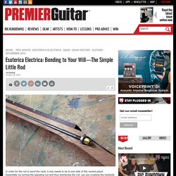 Esoterica Electrica: Bending to Your Will—The Simple Little Rod