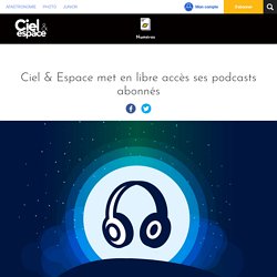 Ciel & Espace met en libre accès ses podcasts abonnés