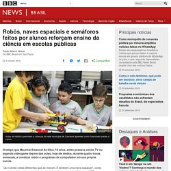 Robôs, naves espaciais e semáforos feitos por alunos reforçam ensino da ciência em escolas públicas - BBC News Brasil