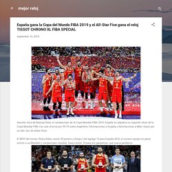 España gana la Copa del Mundo FIBA ​​2019 y el All-Star Five gana el reloj TISSOT CHRONO XL FIBA ​​SPECIAL