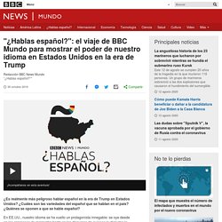 "¿Hablas español?": el viaje de BBC Mundo para mostrar el poder de nuestro idioma en Estados Unidos en la era de Trump