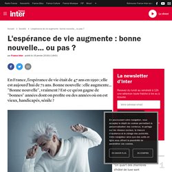 L'espérance de vie augmente : bonne nouvelle... ou pas ?